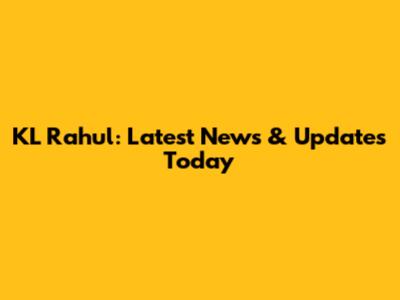 KL Rahul: Latest News & Updates Today