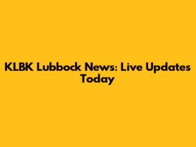 KLBK Lubbock News: Live Updates Today
