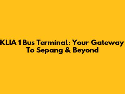 KLIA 1 Bus Terminal: Your Gateway To Sepang & Beyond