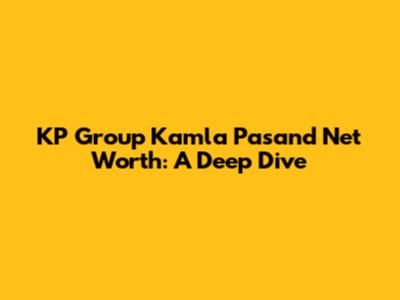 KP Group Kamla Pasand Net Worth: A Deep Dive
