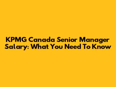 KPMG Canada Senior Manager Salary: What You Need To Know