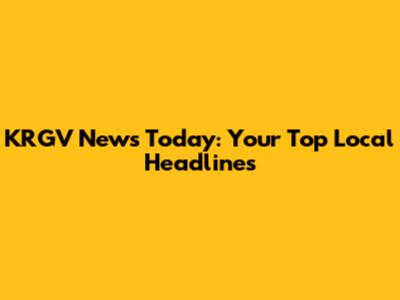 KRGV News Today: Your Top Local Headlines