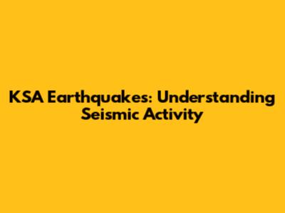 KSA Earthquakes: Understanding Seismic Activity