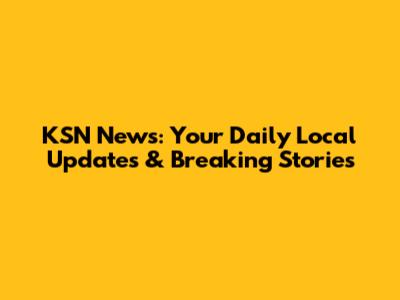KSN News: Your Daily Local Updates & Breaking Stories
