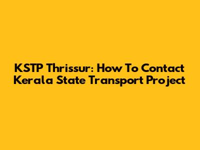 KSTP Thrissur: How To Contact Kerala State Transport Project