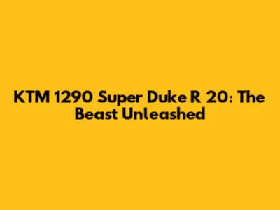 KTM 1290 Super Duke R 20: The Beast Unleashed