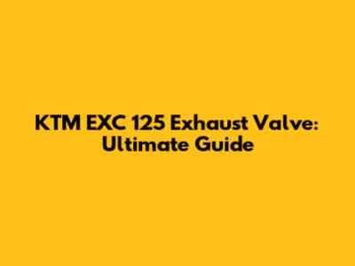KTM EXC 125 Exhaust Valve: Ultimate Guide