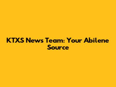 KTXS News Team: Your Abilene Source