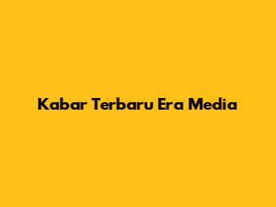 Kabar Terbaru Era Media