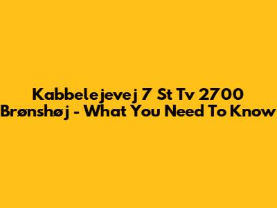 Kabbelejevej 7 St Tv 2700 Brønshøj - What You Need To Know