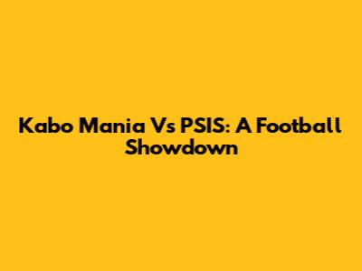 Kabo Mania Vs PSIS: A Football Showdown