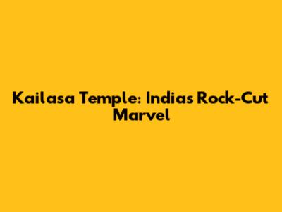 Kailasa Temple: India's Rock-Cut Marvel