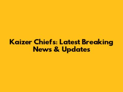 Kaizer Chiefs: Latest Breaking News & Updates