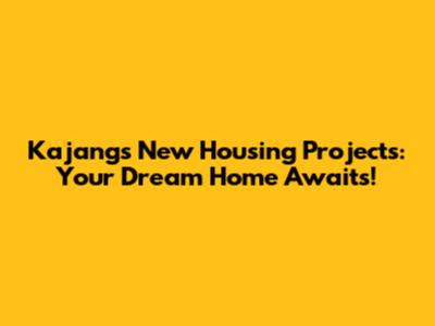 Kajang's New Housing Projects: Your Dream Home Awaits!