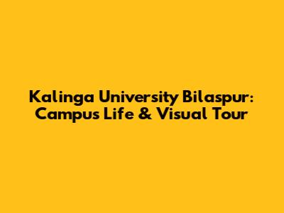 Kalinga University Bilaspur: Campus Life & Visual Tour