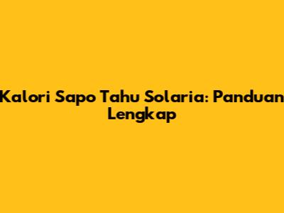 Kalori Sapo Tahu Solaria: Panduan Lengkap