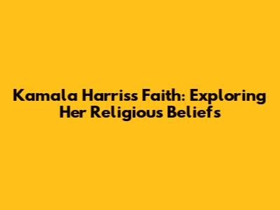Kamala Harris's Faith: Exploring Her Religious Beliefs