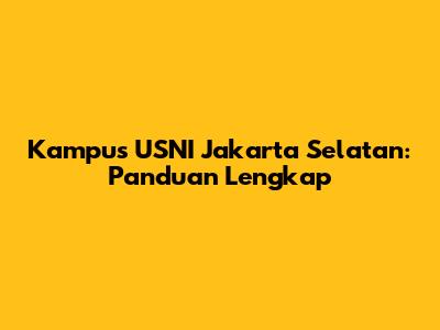 Kampus USNI Jakarta Selatan: Panduan Lengkap