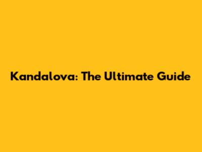 Kandalova: The Ultimate Guide