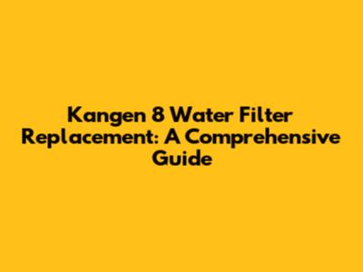 Kangen 8 Water Filter Replacement: A Comprehensive Guide