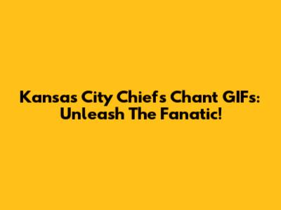 Kansas City Chiefs Chant GIFs: Unleash The Fanatic!