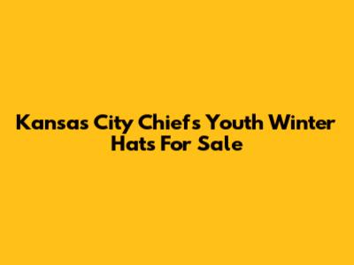 Kansas City Chiefs Youth Winter Hats For Sale