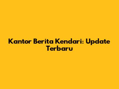 Kantor Berita Kendari: Update Terbaru