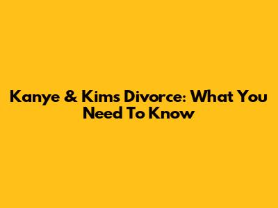 Kanye & Kim's Divorce: What You Need To Know