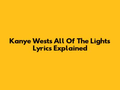 Kanye West's "All Of The Lights" Lyrics Explained