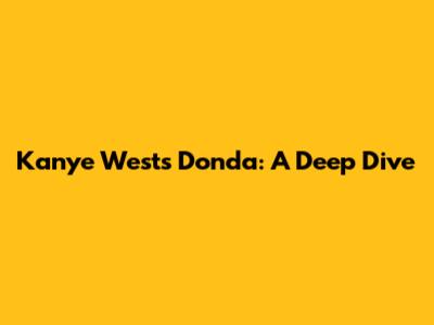 Kanye West's Donda: A Deep Dive