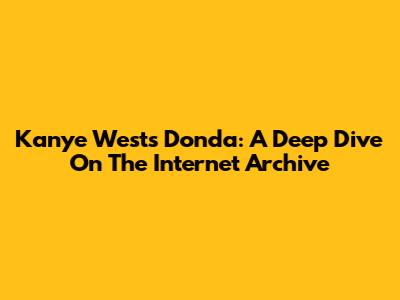 Kanye West's Donda: A Deep Dive On The Internet Archive