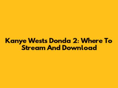 Kanye West's Donda 2: Where To Stream And Download