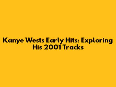 Kanye West's Early Hits: Exploring His 2001 Tracks