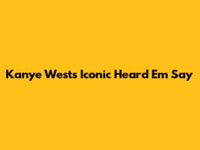 Kanye West's Iconic 'Heard 'Em Say'