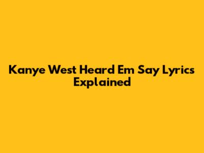 Kanye West "Heard Em Say" Lyrics Explained