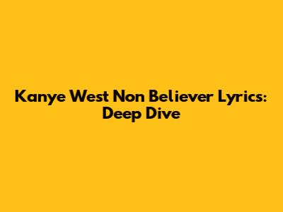 Kanye West "Non Believer" Lyrics: Deep Dive