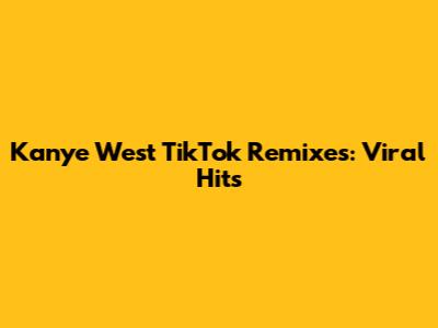 Kanye West TikTok Remixes: Viral Hits