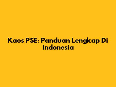 Kaos PSE: Panduan Lengkap Di Indonesia