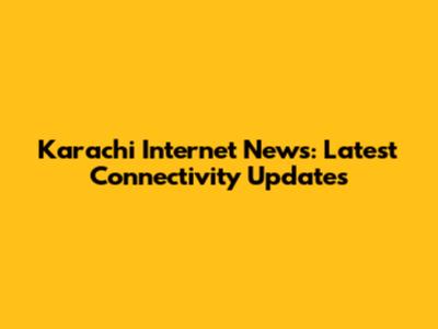 Karachi Internet News: Latest Connectivity Updates