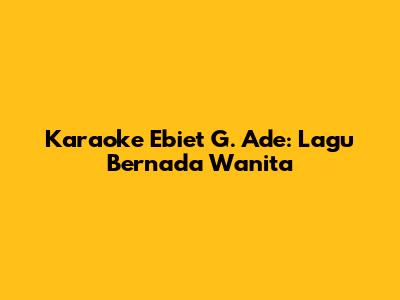 Karaoke Ebiet G. Ade: Lagu Bernada Wanita