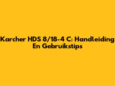 Karcher HDS 8/18-4 C: Handleiding En Gebruikstips