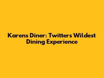Karen's Diner: Twitter's Wildest Dining Experience