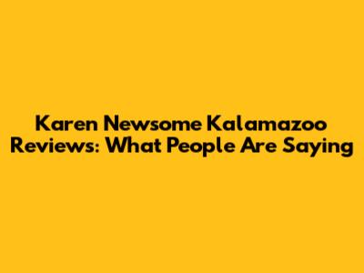 Karen Newsome Kalamazoo Reviews: What People Are Saying