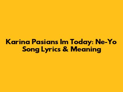 Karina Pasian's "I'm Today": Ne-Yo Song Lyrics & Meaning