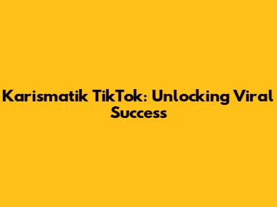 Karismatik TikTok: Unlocking Viral Success