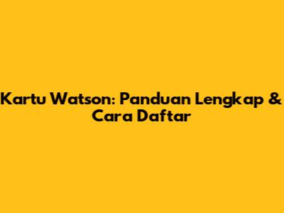 Kartu Watson: Panduan Lengkap & Cara Daftar