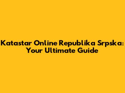 Katastar Online Republika Srpska: Your Ultimate Guide