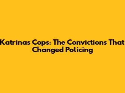 Katrina's Cops: The Convictions That Changed Policing