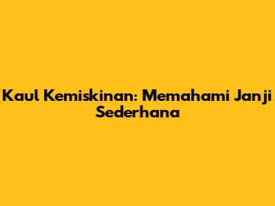 Kaul Kemiskinan: Memahami Janji Sederhana