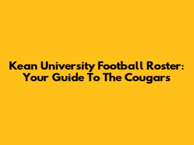 Kean University Football Roster: Your Guide To The Cougars